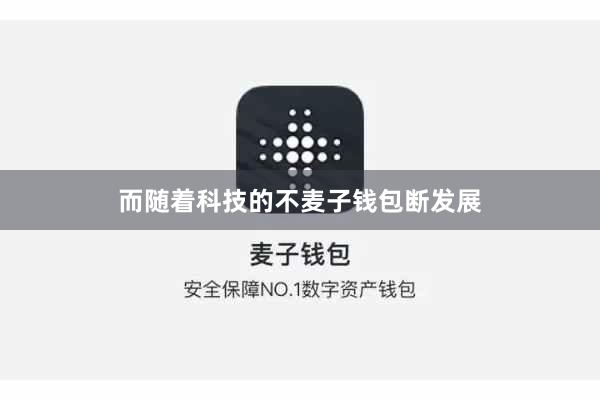 而随着科技的不麦子钱包断发展