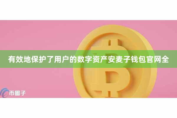 有效地保护了用户的数字资产安麦子钱包官网全