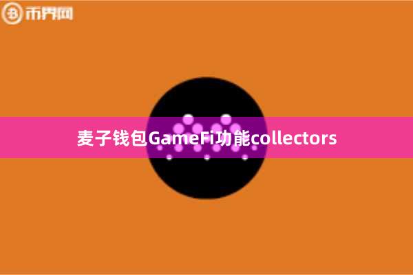 麦子钱包GameFi功能collectors