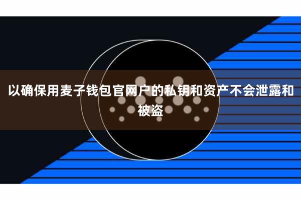 以确保用麦子钱包官网户的私钥和资产不会泄露和被盗